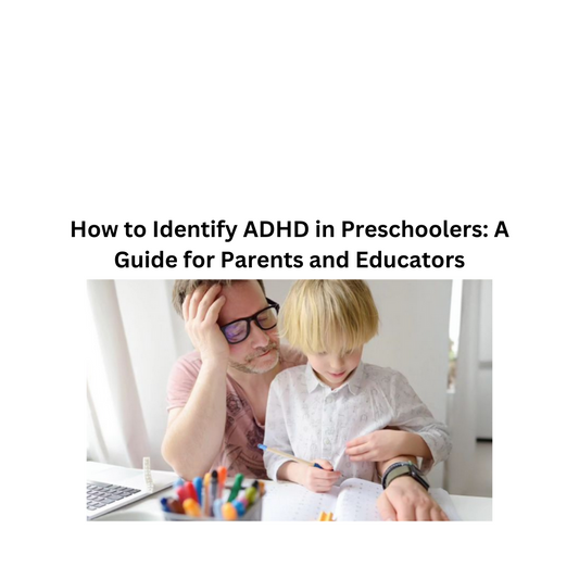 How to Identify ADHD in Preschoolers: A Guide for Parents and Educators