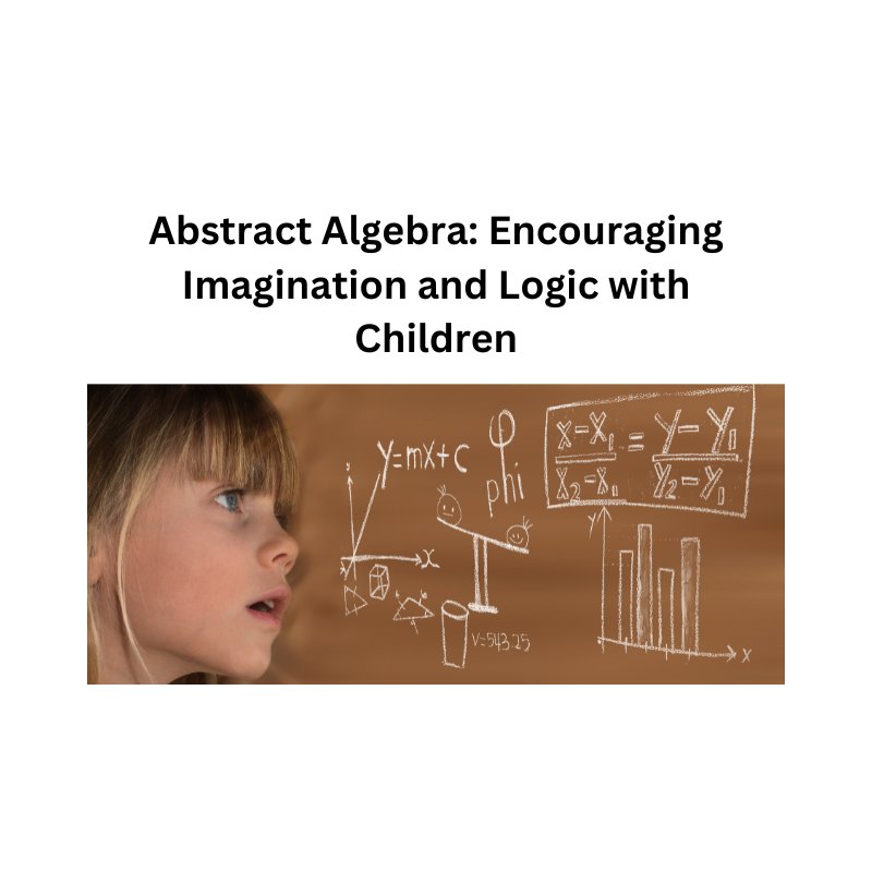 Abstract Algebra: Encouraging Imagination and Logic with Children