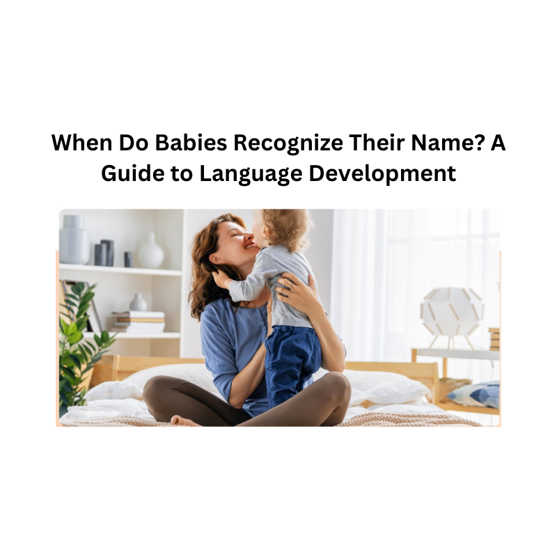 When Do Babies Recognize Their Name? A Guide to Language Development