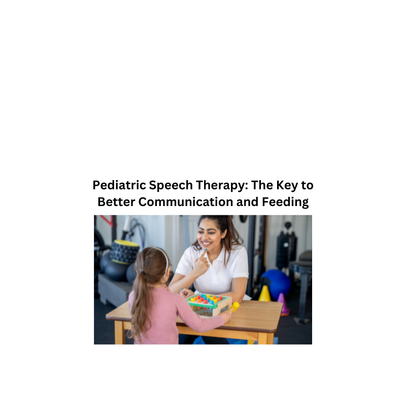 Pediatric Speech Therapy: The Key to Better Communication and Feeding