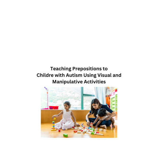 Teaching Prepositions to Children with Autism Using Visual and Manipulative Activities