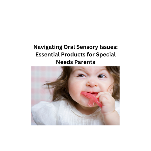 Navigating Oral Sensory Issues: Essential Products for Special Needs Parents
