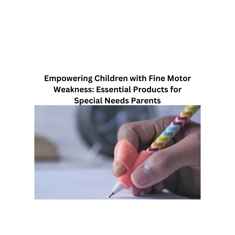 Empowering Children with Fine Motor Weakness: Essential Products for Special Needs Parents