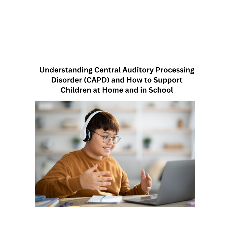 Understanding Central Auditory Processing Disorder (CAPD) and How to Support Children at Home and in School